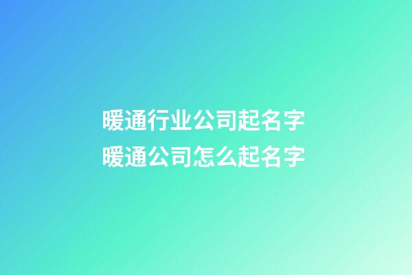 暖通行业公司起名字 暖通公司怎么起名字-第1张-公司起名-玄机派